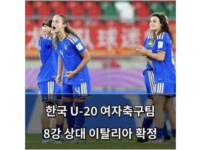 한국 U-20 여자축구팀 8강 상대 이탈리아 확정
