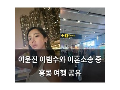 이윤진 이범수와 이혼소송 중 홍콩 여행 공유