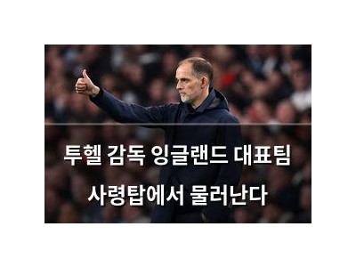 투헬 감독 잉글랜드 대표팀 사령탑에서 물러난다
