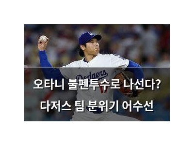 오타니 불펜투수로 나선다? 다저스 팀 분위기 어수선