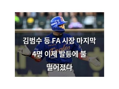 김범수 등 FA 시장 마지막 4명 이제 발등에 불 떨어졌다
