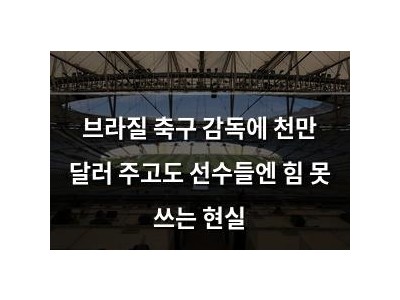 브라질 축구 감독에 천만 달러 주고도 선수들엔 힘 못 쓰는 현실