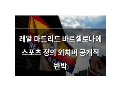 레알 마드리드 바르셀로나에 스포츠 정의 외치며 공개적 반박