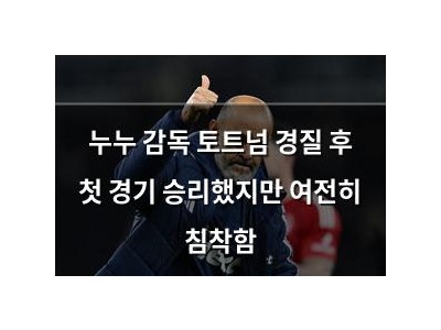 누누 감독 토트넘 경질 후 첫 경기 승리했지만 여전히 침착함