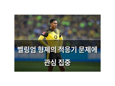 벨링엄 형제의 적응기 문제에 관심 집중