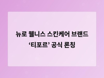 뉴로 웰니스 스킨케어 브랜드 ‘티포르’ 공식 론칭