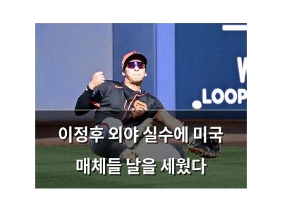 이정후 외야 실수에 미국 매체들 날을 세웠다